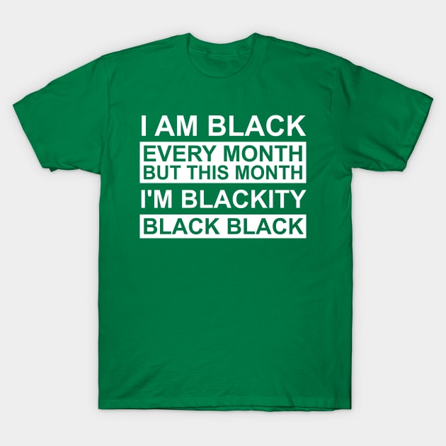 I Am Black Every Month But This Month I'm Blackity Black T-Shirt by Shariss